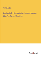 Anatomisch-histologische untersuchungen ?ber fische und reptilien