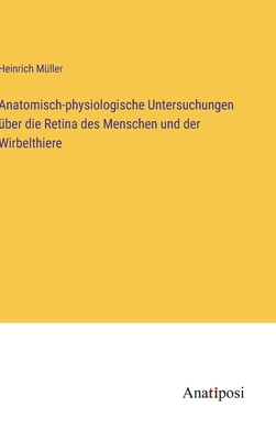 Anatomisch-physiologische Untersuchungen ber die Retina des Menschen und der Wirbelthiere - Mller, Heinrich