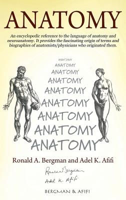 Anatomy: An encyclopedic reference to the language of anatomy and neuroanatomy. It provides the fascinating origin of terms and biographies of anatomists/physicians who originated them. - Bergman, Ronald a, and Afifi, Adel K