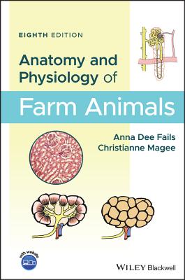 Anatomy and Physiology of Farm Animals - Fails, Anna Dee, DVM, PhD, and Magee, Christianne