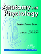 Anatomy and Physiology - Burns, Evelyn Frank, M.S., and Bushong, Stewart C, Scd, Facr (Editor)