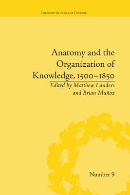 Anatomy and the Organization of Knowledge, 1500-1850 - Muoz, Brian
