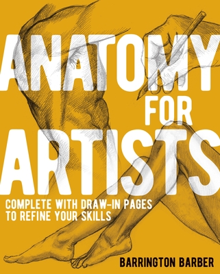 Anatomy for Artists: Complete with Draw-In Pages to Refine Your Skills - Barber, Barrington