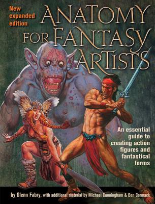 Anatomy for Fantasy Artists: An Essential Guide to Creating Action Figures and Fantastical Forms - Fabry, Glenn, and Cunningham, Michael, and Cormac, Ben