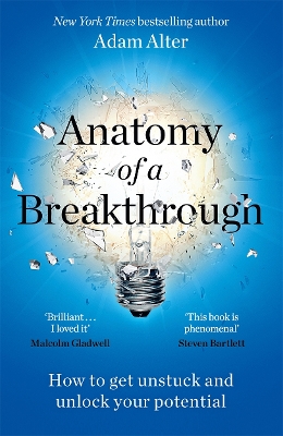 Anatomy of a Breakthrough: How to get unstuck and unlock your potential - Alter, Adam
