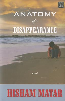 Anatomy of a Disappearance - Matar, Hisham