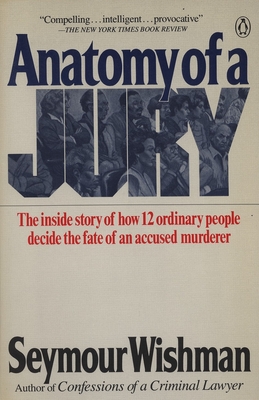 Anatomy of a Jury: The Inside Story of How 12 Ordinary People Decide the Fate of an Accused Murderer - Wishman, Seymour
