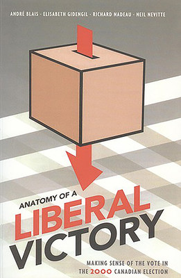 Anatomy of a Liberal Victory: Making Sense of the Vote in the 2000 Canadian Election - Blais, Andre, and Gidengil, Elisabeth, and Nadeau, Richard