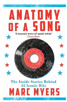 Anatomy of a Song: The Inside Stories Behind 45 Iconic Hits - Myers, Marc