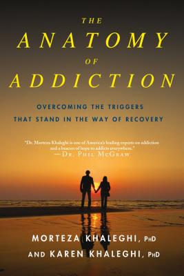 Anatomy of Addiction - Khaleghi, Morteza, PhD, and Khaleghi, Karen, PhD