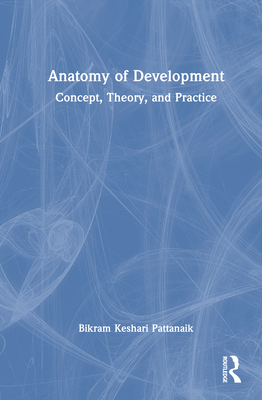 Anatomy of Development: Concept, Theory, and Practice - Pattanaik, Bikram