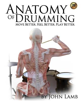 Anatomy of Drumming: Move Better, Feel Better, Play Better - Lamb, John L