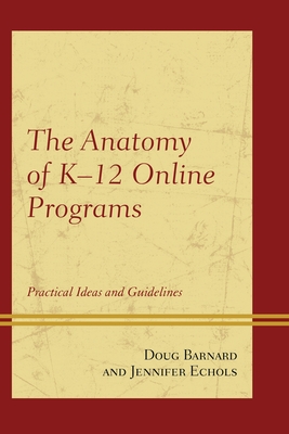 Anatomy of K-12 Online Programs: Practical Ideas and Guidelines - Barnard, Doug, and Echols, Jennifer