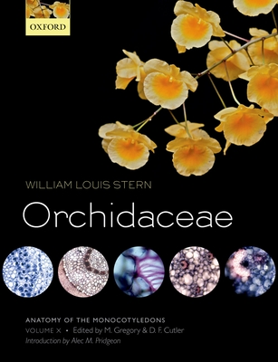 Anatomy of the Monocotyledons Volume X: Orchidaceae - Stern, William Louis, and Gregory, Mary (Editor), and Cutler, David F. (Editor)