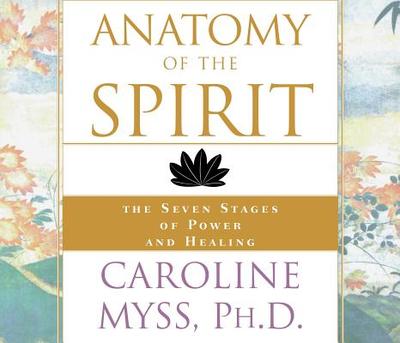 Anatomy of the Spirit: The Seven Stages of Power and Healing - Myss, Caroline (Read by)