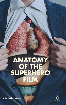 Anatomy of the Superhero Film - Dudenhoeffer, Larrie