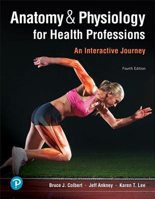 Anatomy & Physiology for Health Professions: An Interactive Journey - Colbert, Bruce, and Ankney, Jeff, and Lee, Karen