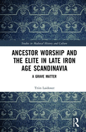 Ancestor Worship and the Elite in Late Iron Age Scandinavia: A Grave Matter