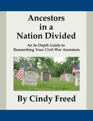 Ancestors in a Nation Divided: An In-Depth Guide to Civil War Research - Freed, Cindy, and Alford, Jennifer (Editor), and O'Connell, Terri (Editor)