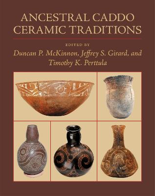 Ancestral Caddo Ceramic Traditions - McKinnon, Duncan P (Editor), and Girard, Jeffrey S (Editor), and Perttula, Timothy K (Editor)