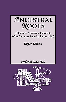 Ancestral Roots of Certain American Colonists Who Came to America Before 1700. Lineages from Afred the Great, Charlemagne, Malcolm of Scotland, Robert - Weis, Frederick Lewis, and Beall, William R (Editor), and Beall, Kaleen E (Editor)