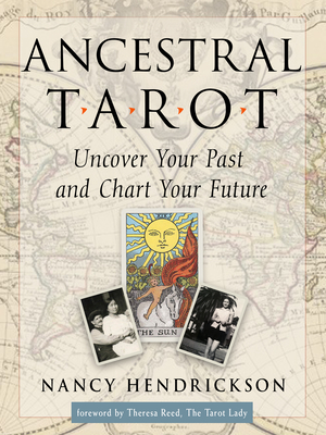 Ancestral Tarot: Uncover Your Past and Chart Your Future - Hendrickson, Nancy, and Reed, Theresa (Foreword by)