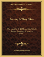 Ancestry of Mary Oliver: Who Lived 1640-1698, and Was Wife of Samuel Appleton, of Ipswich (1867)