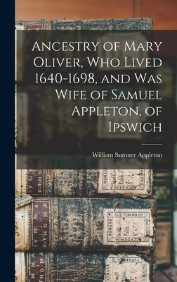 Ancestry of Mary Oliver, who Lived 1640-1698, and was Wife of Samuel Appleton, of Ipswich - Appleton, William Sumner