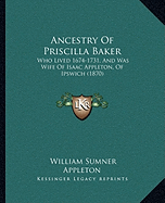 Ancestry Of Priscilla Baker: Who Lived 1674-1731, And Was Wife Of Isaac Appleton, Of Ipswich (1870)