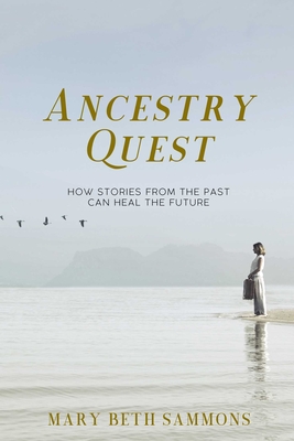 Ancestry Quest: How Stories of the Past Can Heal the Future - Sammons, Mary Beth