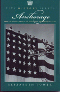 Anchorage: From Its Humble Origins as a Railroad Construction Camp