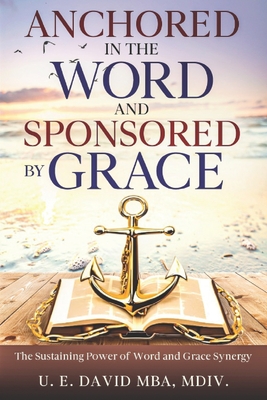 Anchored in the Word and Sponsored by Grace: The Sustaining Power of Word & Grace Synergy - David, Mba MDIV U E