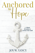 Anchored to Hope: 15-Minute Devotions to Activate Your Faith