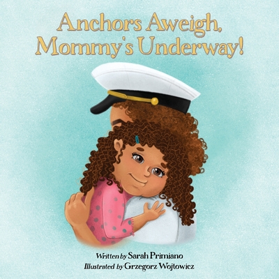 Anchors Aweigh, Mommy's Underway!: A Story About Family and Resilience - Primiano, Sarah