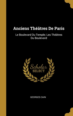 Anciens Theatres de Paris: Le Boulevard Du Temple; Les Theatres Du Boulevard - Cain, Georges