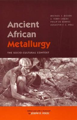 Ancient African Metallurgy: The Sociocultural Context - Bisson, Michael S, and Childs, Terry S, and de Barros, Philip