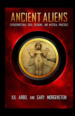 Ancient Aliens: Marradians and Anunnaki: Volume Two: Extraterrestrial Gods, Religions, and Mystical Practices - Morgenstein, Gary, and Arbel, Ilil