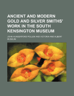 Ancient and Modern Gold and Silver Smiths' Work: In the South Kensington Museum; Described with an Introduction (Classic Reprint)