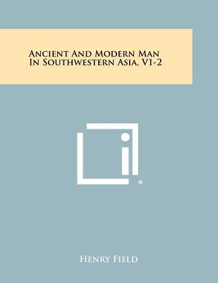 Ancient And Modern Man In Southwestern Asia, V1-2 - Field, Henry