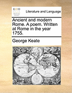 Ancient and Modern Rome. a Poem. Written at Rome in the Year 1755