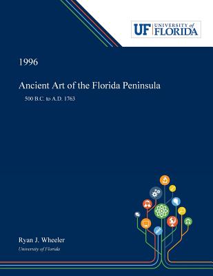 Ancient Art of the Florida Peninsula: 500 B.C. to A.D. 1763 - Wheeler, Ryan