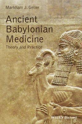 Ancient Babylonian Medicine: Theory and Practice - Geller, Markham J.