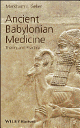 Ancient Babylonian Medicine: Theory and Practice