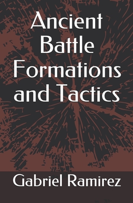 Ancient Battle Formations and Tactics - Ramirez, Gabriel