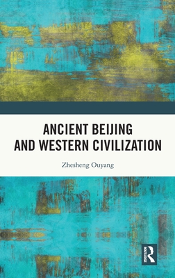 Ancient Beijing and Western Civilization - Ouyang, Zhesheng