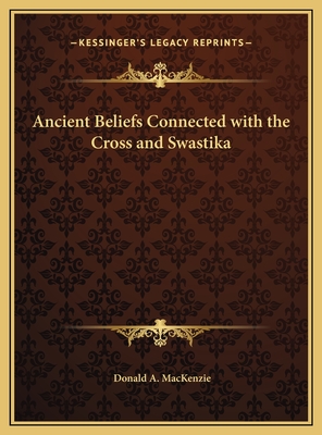 Ancient Beliefs Connected with the Cross and Swastika - MacKenzie, Donald A