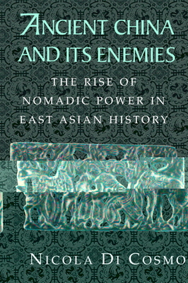 Ancient China and Its Enemies: The Rise of Nomadic Power in East Asian History - Di Cosmo, Nicola