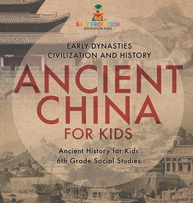 Ancient China for Kids - Early Dynasties, Civilization and History Ancient History for Kids 6th Grade Social Studies - Baby Professor