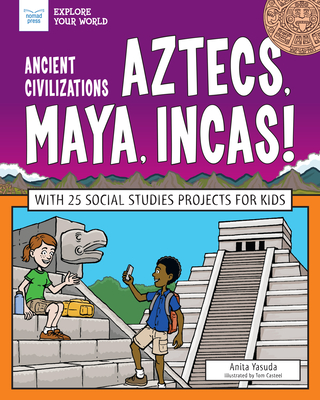 Ancient Civilizations: Aztecs, Maya, Incas!: With 25 Social Studies Projects for Kids - Yasuda, Anita
