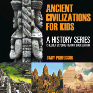 Ancient Civilizations For Kids: A History Series - Children Explore History Book Edition